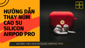 thay núm cao su airpods pro